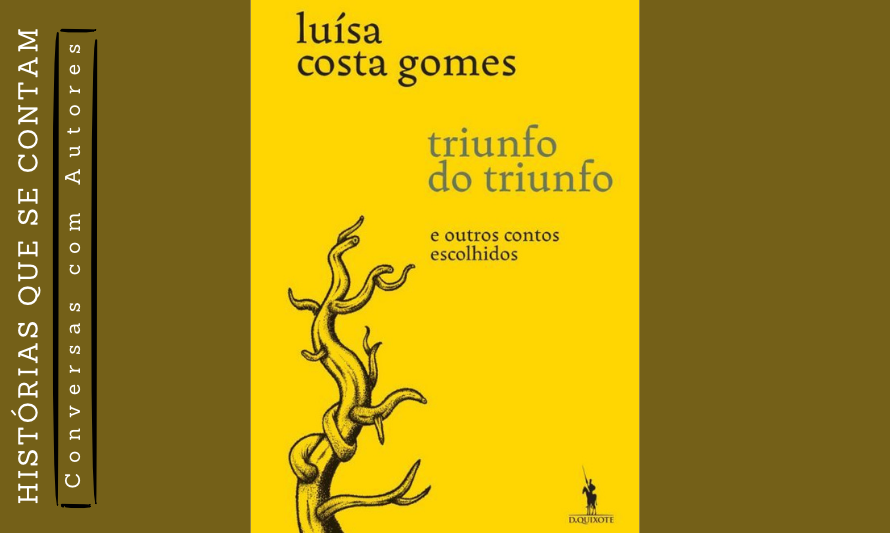 Histórias que se contam: conversas com autores   Livro: "Triunfo do triunfo e outros contos escolhidos",  de Luísa Costa Gomes | novembro 2026